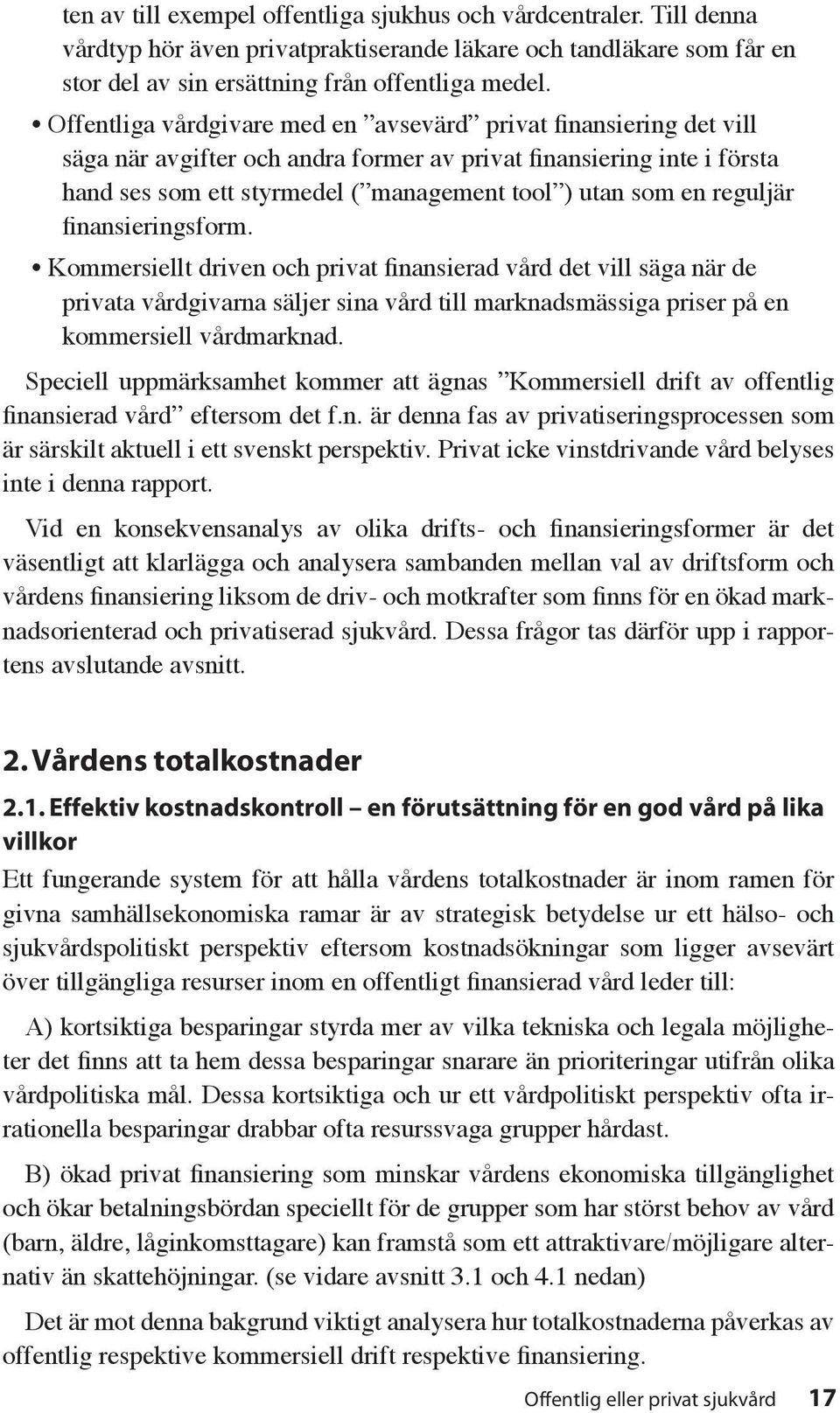 reguljär finansieringsform. Kommersiellt driven och privat finansierad vård det vill säga när de privata vårdgivarna säljer sina vård till marknadsmässiga priser på en kommersiell vårdmarknad.