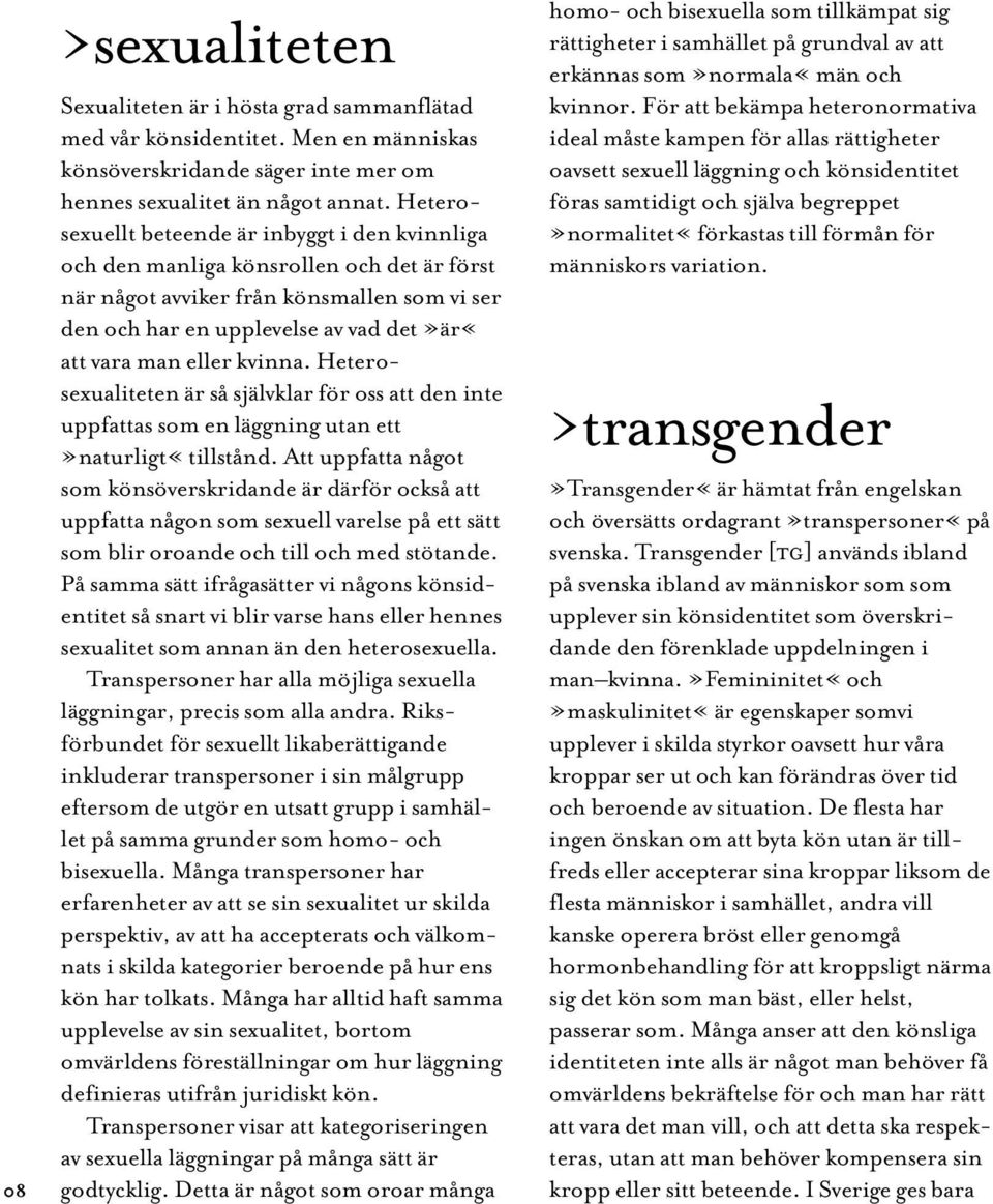kvinna. Heterosexualiteten är så självklar för oss att den inte uppfattas som en läggning utan ett»naturligt«tillstånd.