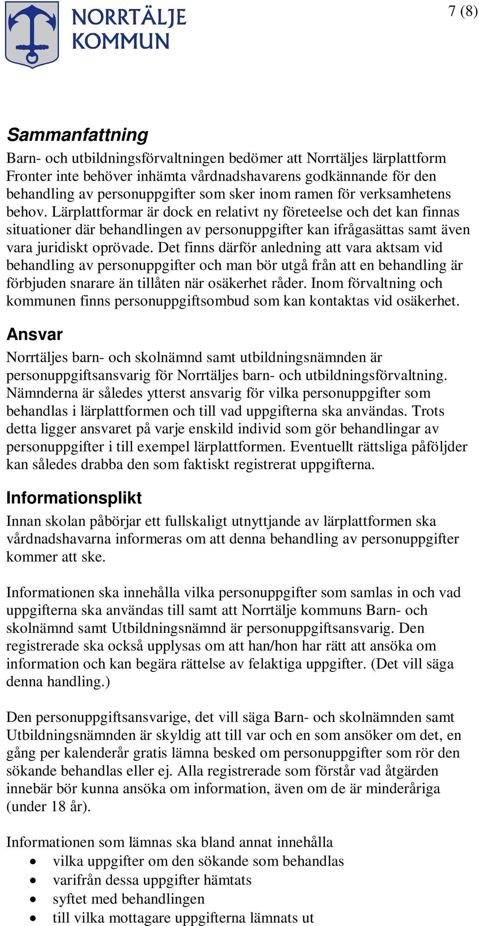 Lärplattformar är dock en relativt ny företeelse och det kan finnas situationer där behandlingen av personuppgifter kan ifrågasättas samt även vara juridiskt oprövade.