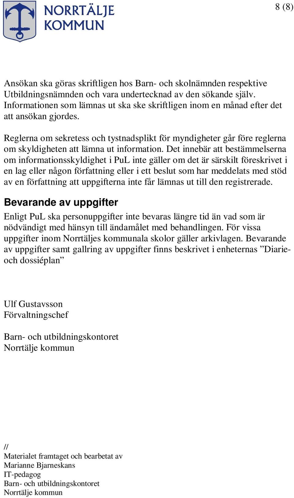 Reglerna om sekretess och tystnadsplikt för myndigheter går före reglerna om skyldigheten att lämna ut information.