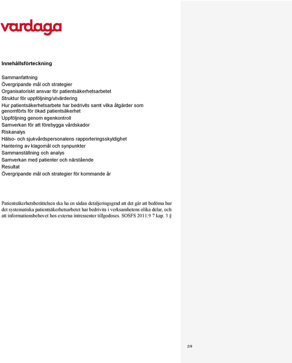 Hantering av klagomål och synpunkter Sammanställning och analys Samverkan med patienter och närstående Resultat Övergripande mål och strategier för kommande år Patientsäkerhetsberättelsen ska ha en