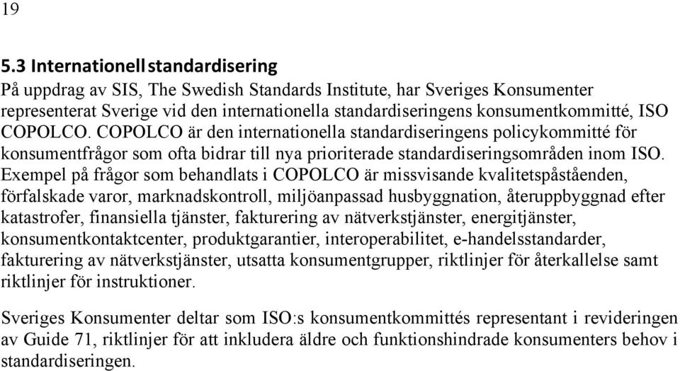 COPOLCO. COPOLCO är den internationella standardiseringens policykommitté för konsumentfrågor som ofta bidrar till nya prioriterade standardiseringsområden inom ISO.