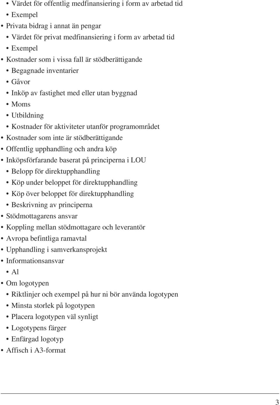 Offentlig upphandling och andra köp Inköpsförfarande baserat på principerna i LOU Belopp för direktupphandling Köp under beloppet för direktupphandling Köp över beloppet för direktupphandling