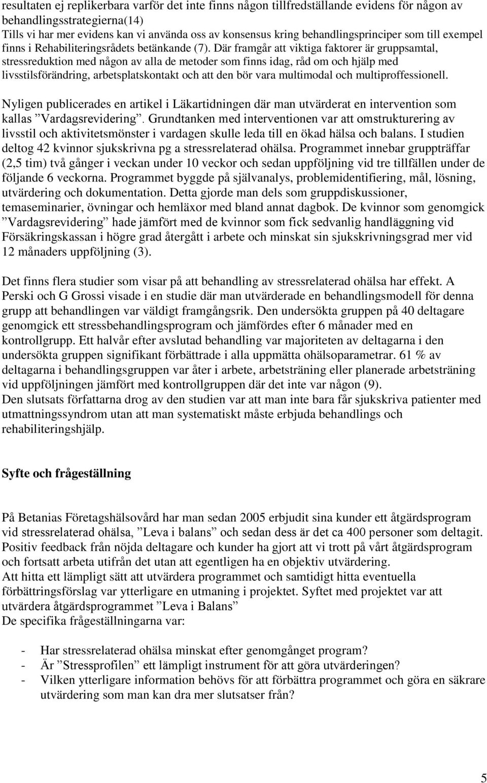 Där framgår att viktiga faktorer är gruppsamtal, stressreduktion med någon av alla de metoder som finns idag, råd om och hjälp med livsstilsförändring, arbetsplatskontakt och att den bör vara