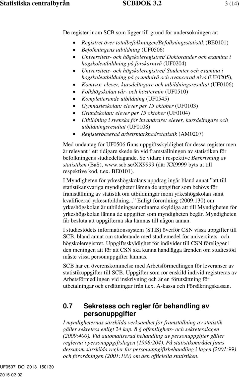 högskoleregistret/ Doktorander och examina i högskoleutbildning på forskarnivå (UF0204) Universitets- och högskoleregistret/ Studenter och examina i högskoleutbildning på grundnivå och avancerad nivå