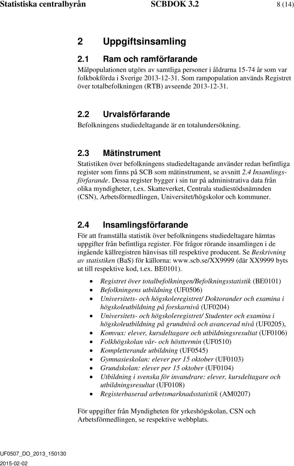 13-12-31. 2.2 Urvalsförfarande Befolkningens studiedeltagande är en totalundersökning. 2.3 Mätinstrument Statistiken över befolkningens studiedeltagande använder redan befintliga register som finns på SCB som mätinstrument, se avsnitt 2.