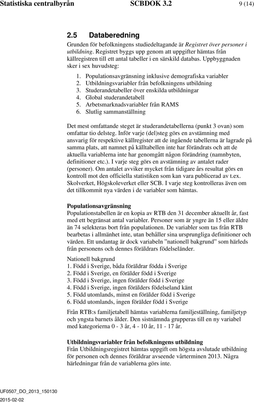 Populationsavgränsning inklusive demografiska variabler 2. Utbildningsvariabler från befolkningens utbildning 3. Studerandetabeller över enskilda utbildningar 4. Global studerandetabell 5.