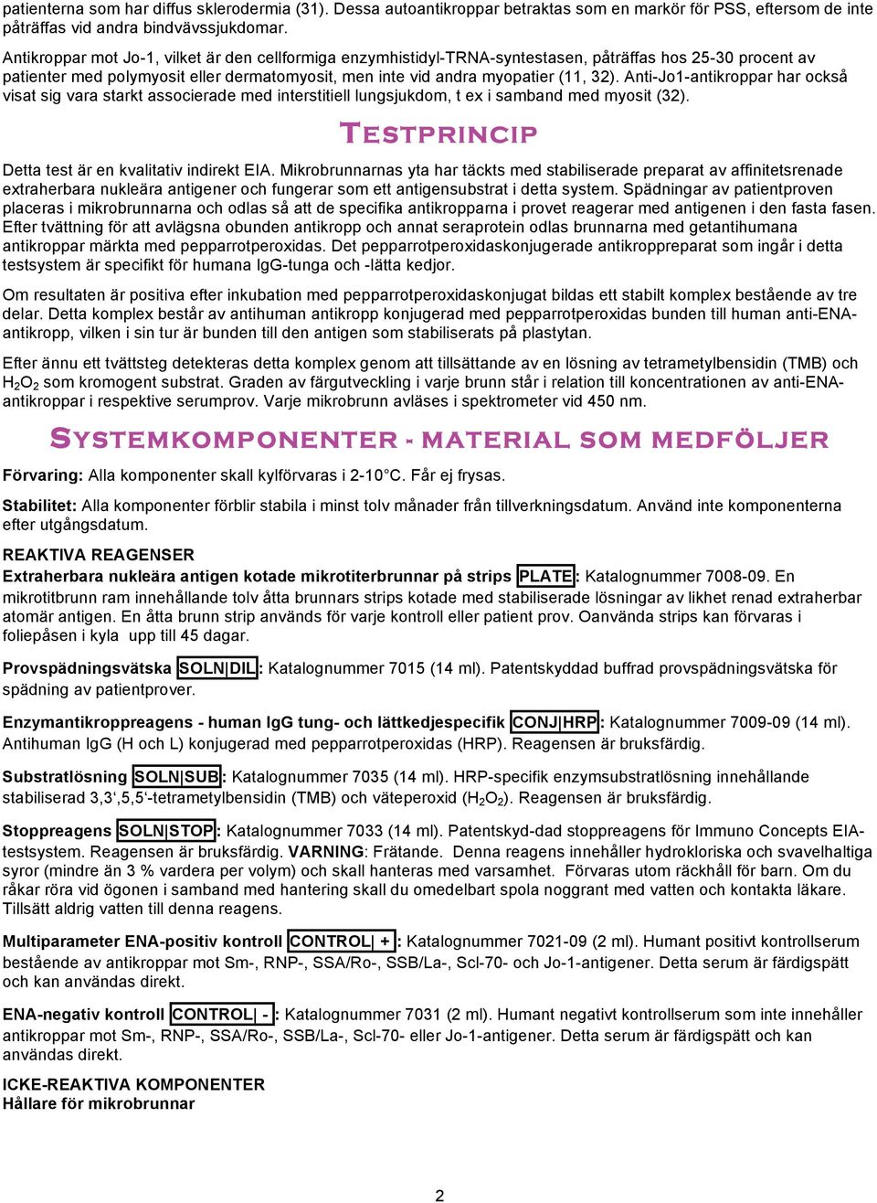 Anti-Jo1-antikroppar har också visat sig vara starkt associerade med interstitiell lungsjukdom, t ex i samband med myosit (32). TESTPRINCIP Detta test är en kvalitativ indirekt EIA.