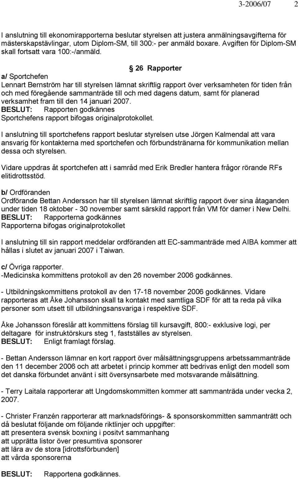 26 Rapporter a/ Sportchefen Lennart Bernström har till styrelsen lämnat skriftlig rapport över verksamheten för tiden från och med föregående sammanträde till och med dagens datum, samt för planerad