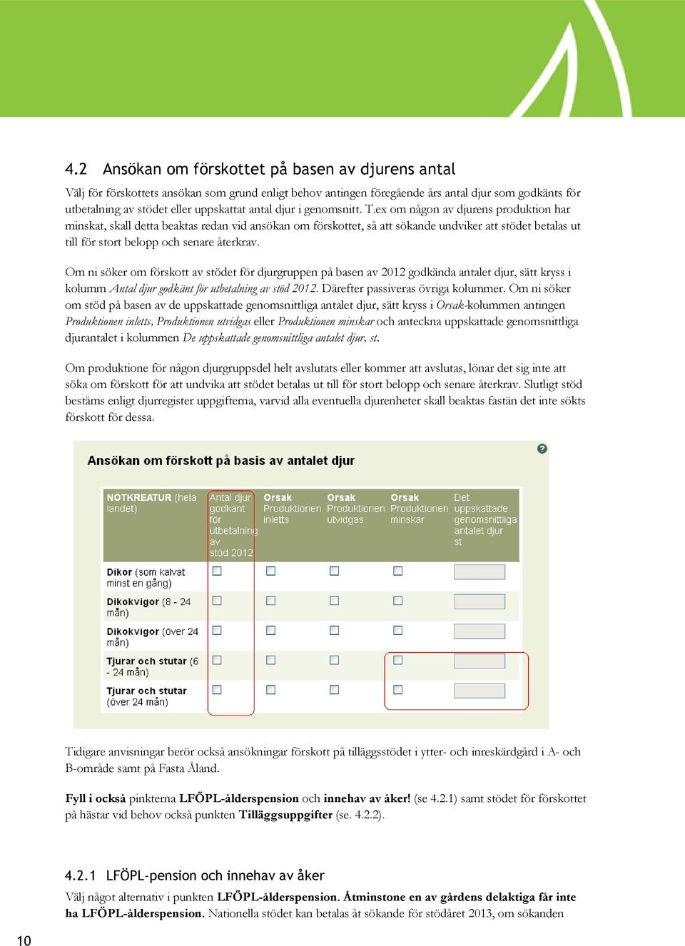 ex om någon av djurens produktion har minskat, skall detta beaktas redan vid ansökan om förskottet, så att sökande undviker att stödet betalas ut till för stort belopp och senare återkrav.