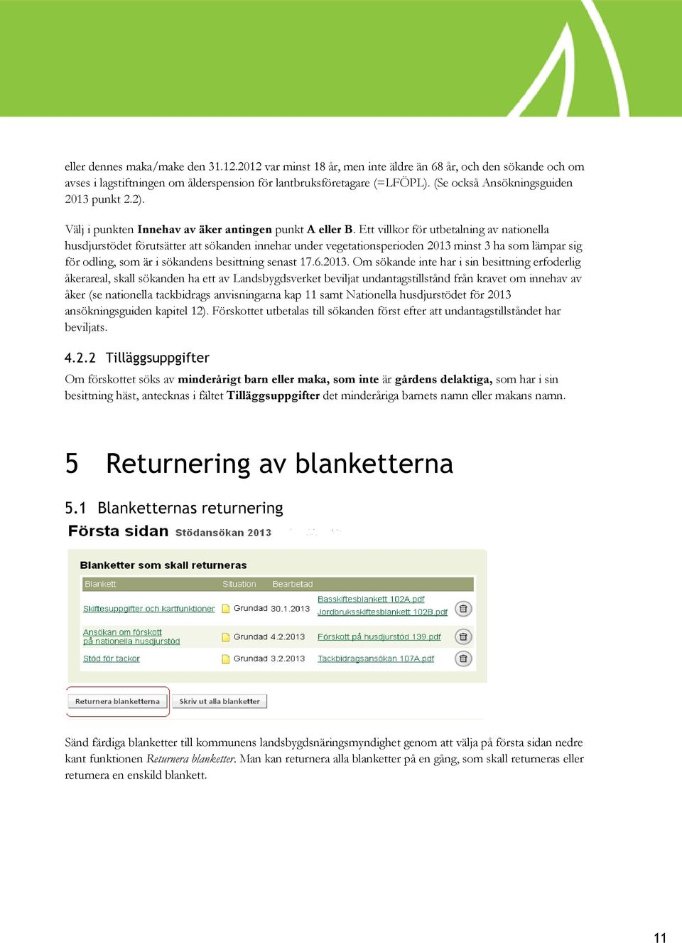 Ett villkor för utbetalning av nationella husdjurstödet förutsätter att sökanden innehar under vegetationsperioden 2013 minst 3 ha som lämpar sig för odling, som är i sökandens besittning senast 17.6.