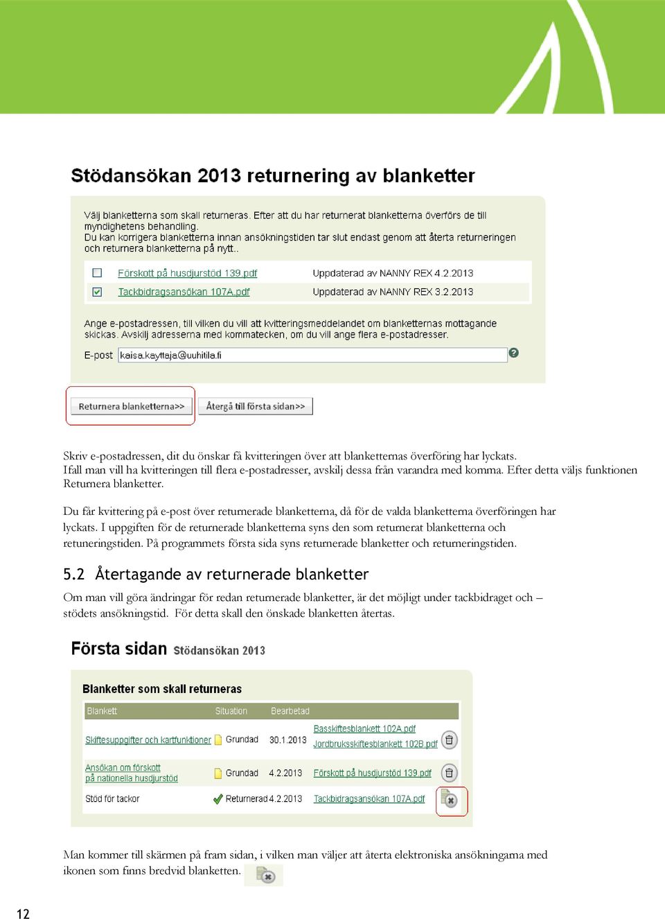 I uppgiften för de returnerade blanketterna syns den som returnerat blanketterna och retuneringstiden. På programmets första sida syns returnerade blanketter och returneringstiden. 5.