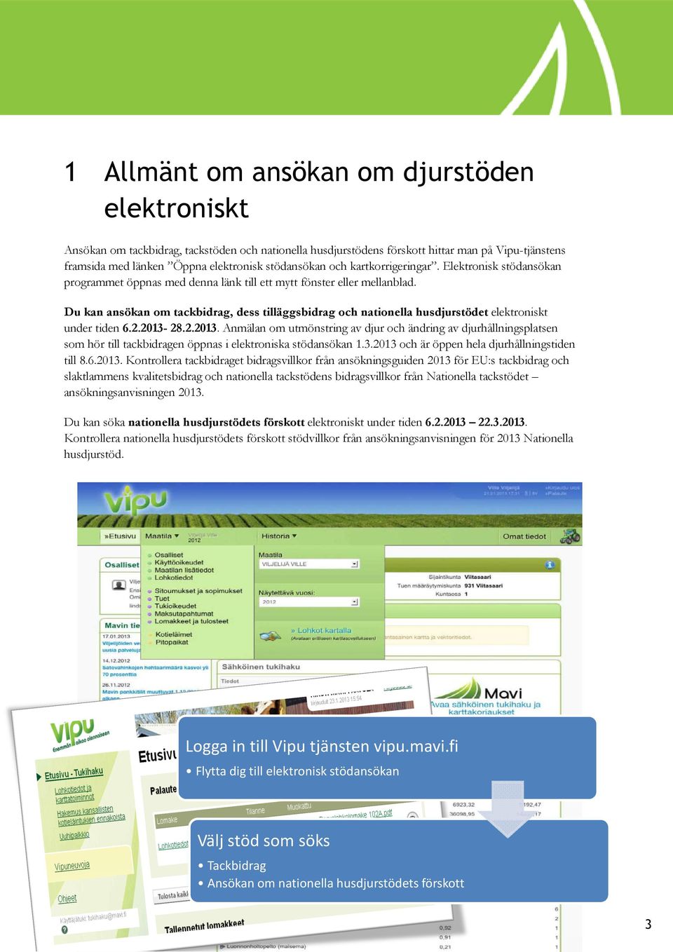 Du kan ansökan om tackbidrag, dess tilläggsbidrag och nationella husdjurstödet elektroniskt under tiden 6.2.2013-