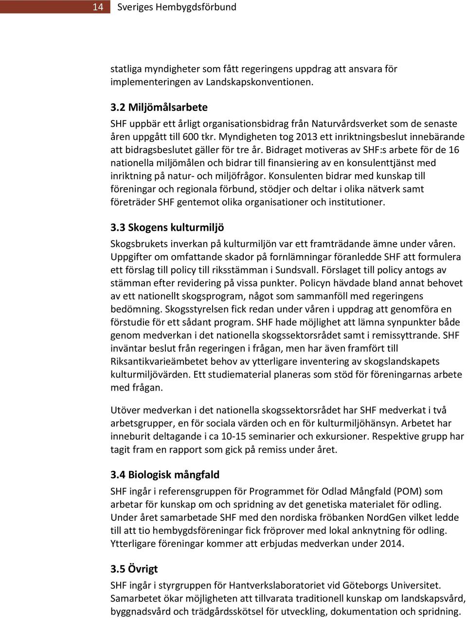 Myndigheten tog 2013 ett inriktningsbeslut innebärande att bidragsbeslutet gäller för tre år.