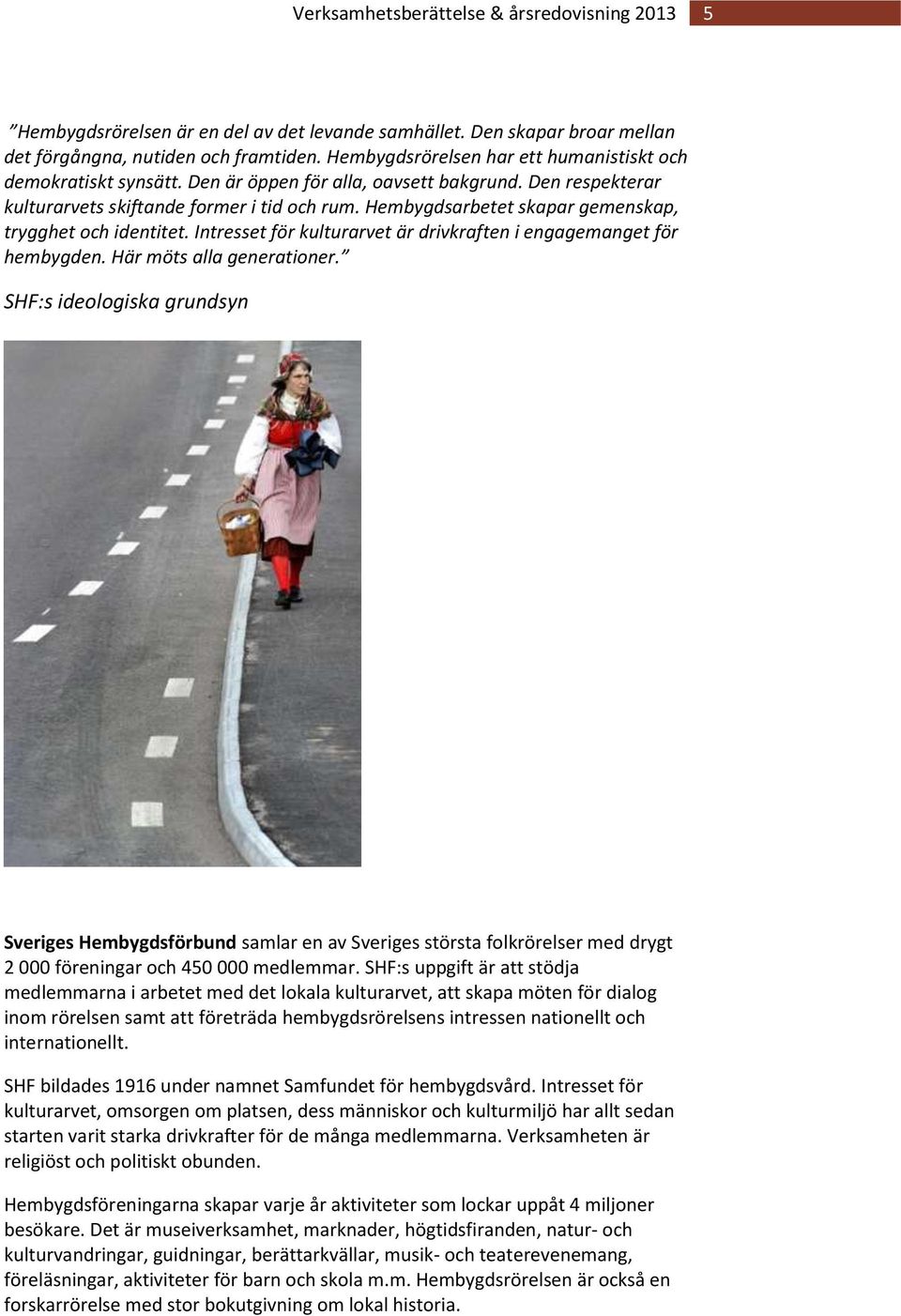 Hembygdsarbetet skapar gemenskap, trygghet och identitet. Intresset för kulturarvet är drivkraften i engagemanget för hembygden. Här möts alla generationer.