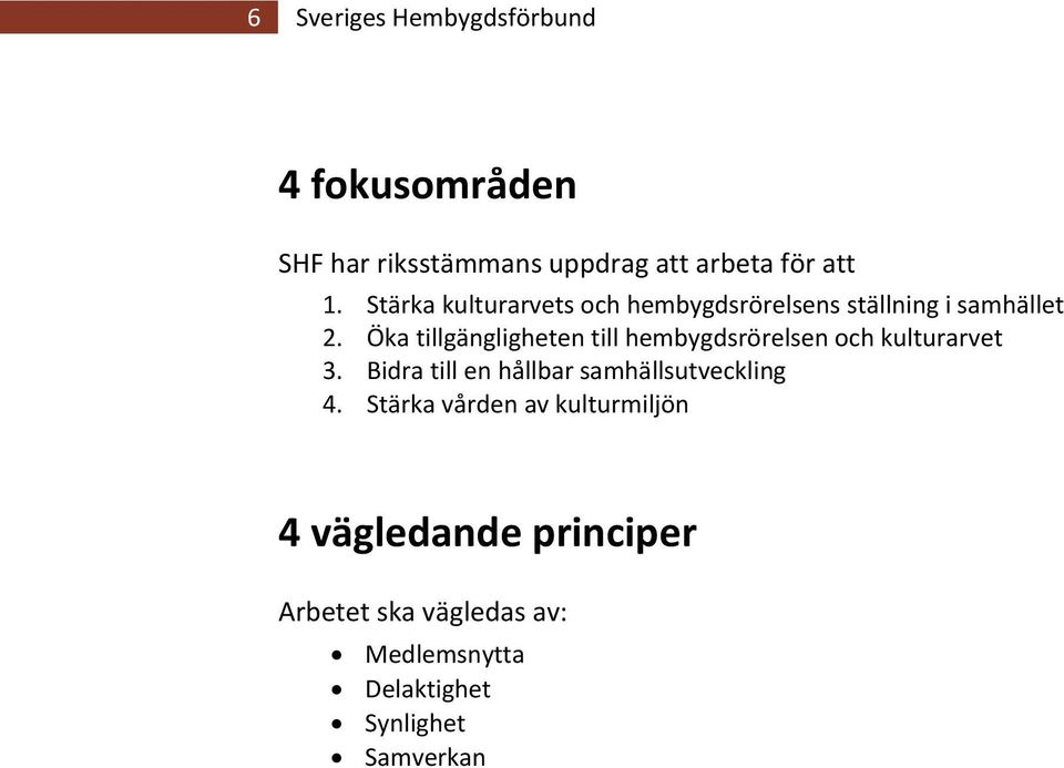 Öka tillgängligheten till hembygdsrörelsen och kulturarvet 3.