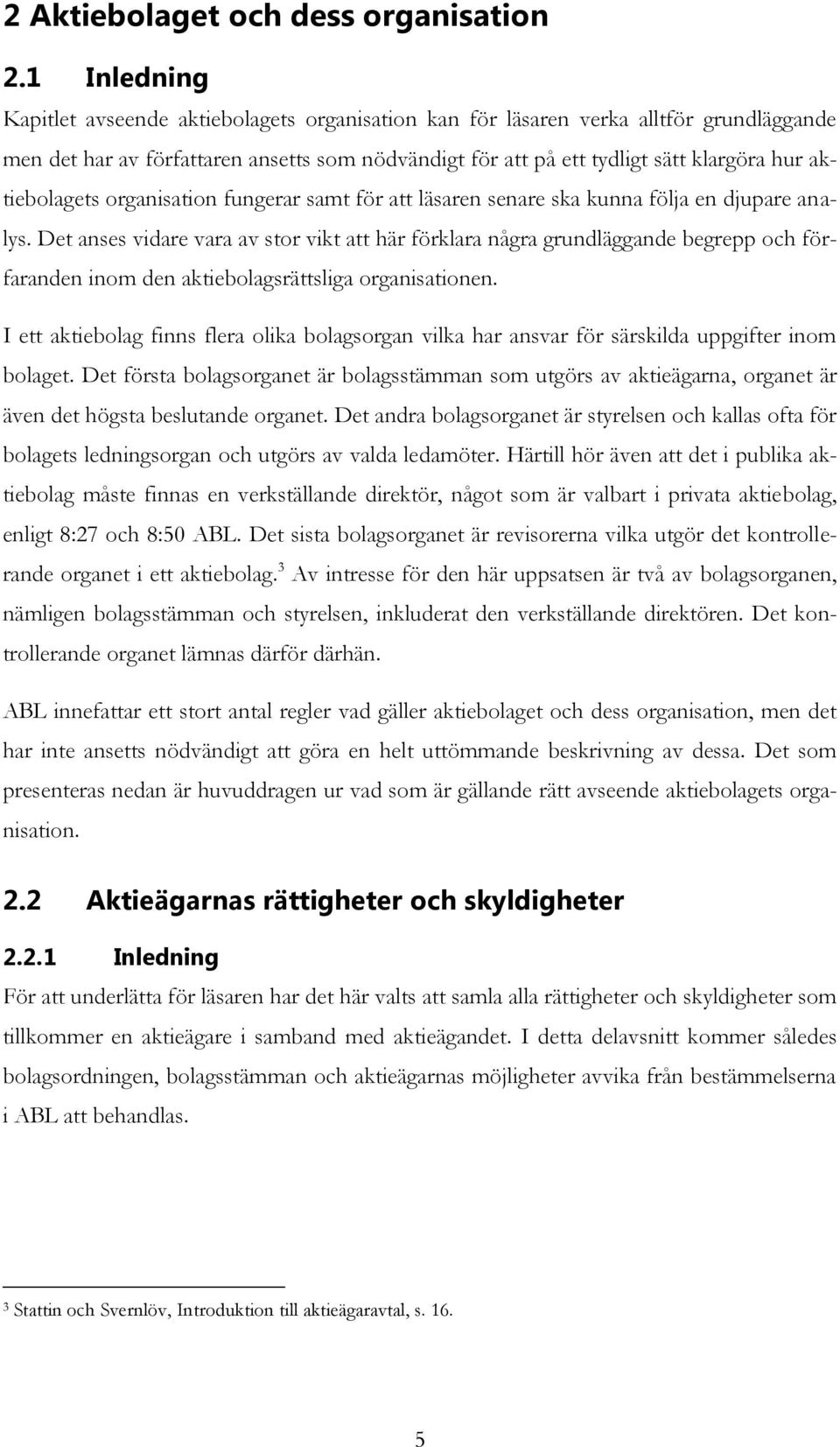 aktiebolagets organisation fungerar samt för att läsaren senare ska kunna följa en djupare analys.