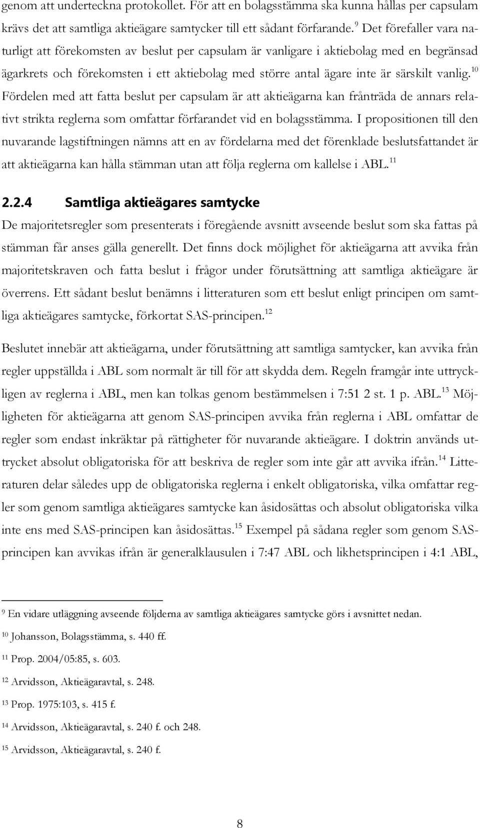 vanlig. 10 Fördelen med att fatta beslut per capsulam är att aktieägarna kan frånträda de annars relativt strikta reglerna som omfattar förfarandet vid en bolagsstämma.