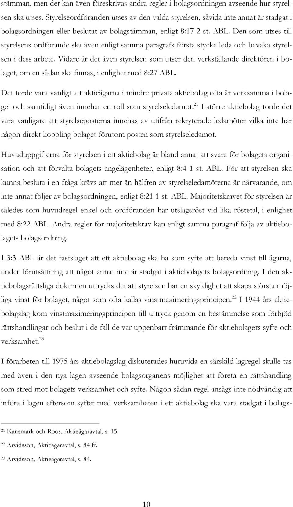 Den som utses till styrelsens ordförande ska även enligt samma paragrafs första stycke leda och bevaka styrelsen i dess arbete.