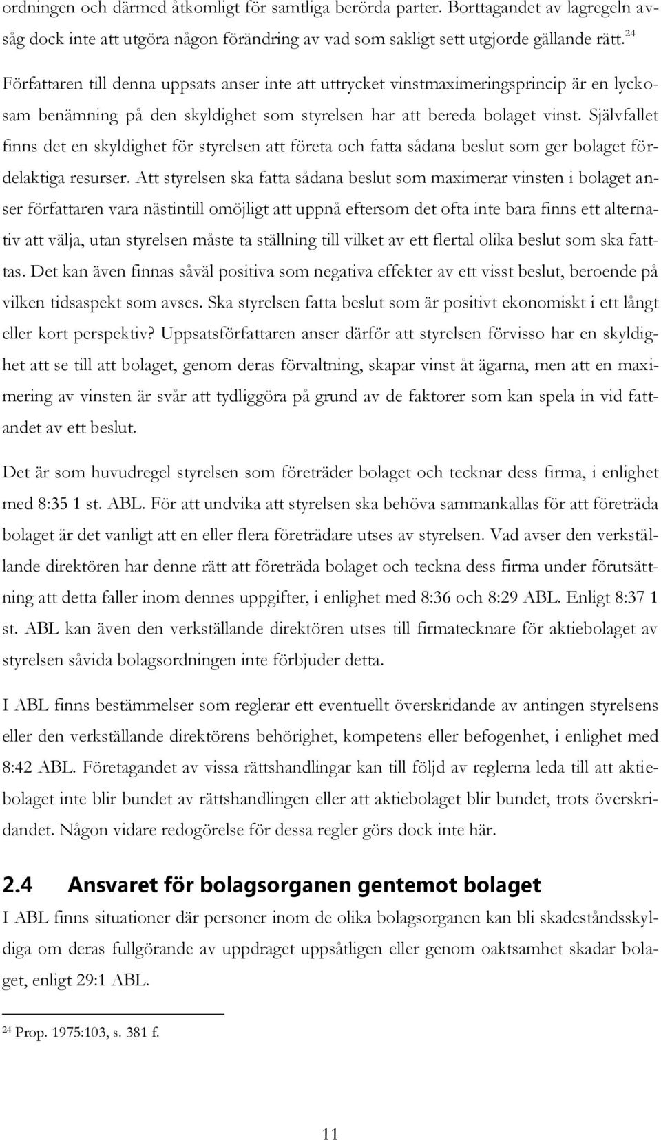 Självfallet finns det en skyldighet för styrelsen att företa och fatta sådana beslut som ger bolaget fördelaktiga resurser.