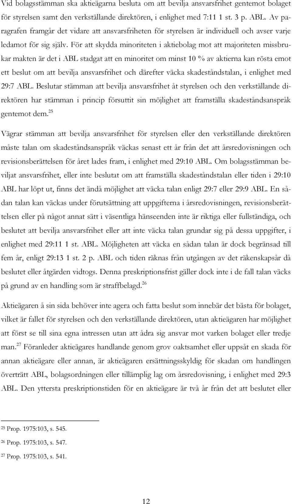 För att skydda minoriteten i aktiebolag mot att majoriteten missbrukar makten är det i ABL stadgat att en minoritet om minst 10 % av aktierna kan rösta emot ett beslut om att bevilja ansvarsfrihet