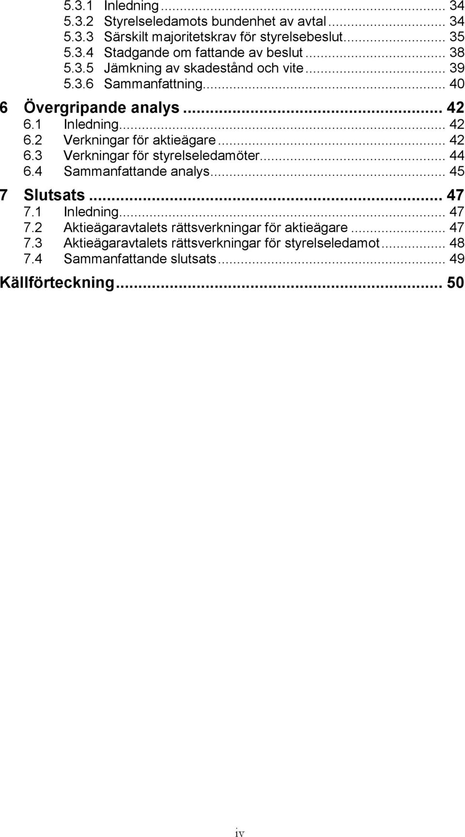 .. 42 6.3 Verkningar för styrelseledamöter... 44 6.4 Sammanfattande analys... 45 7 Slutsats... 47 7.1 Inledning... 47 7.2 Aktieägaravtalets rättsverkningar för aktieägare.