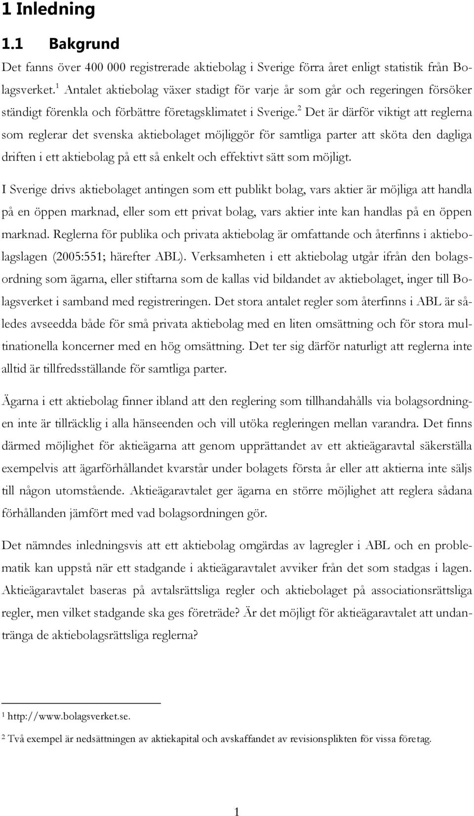 2 Det är därför viktigt att reglerna som reglerar det svenska aktiebolaget möjliggör för samtliga parter att sköta den dagliga driften i ett aktiebolag på ett så enkelt och effektivt sätt som möjligt.