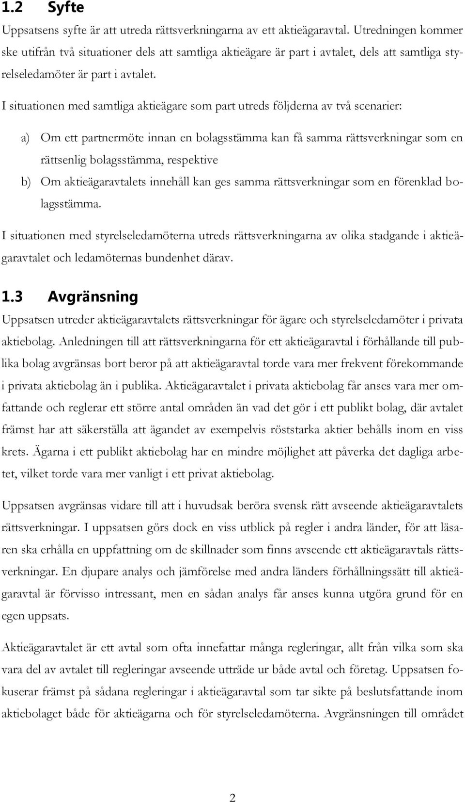 I situationen med samtliga aktieägare som part utreds följderna av två scenarier: a) Om ett partnermöte innan en bolagsstämma kan få samma rättsverkningar som en rättsenlig bolagsstämma, respektive