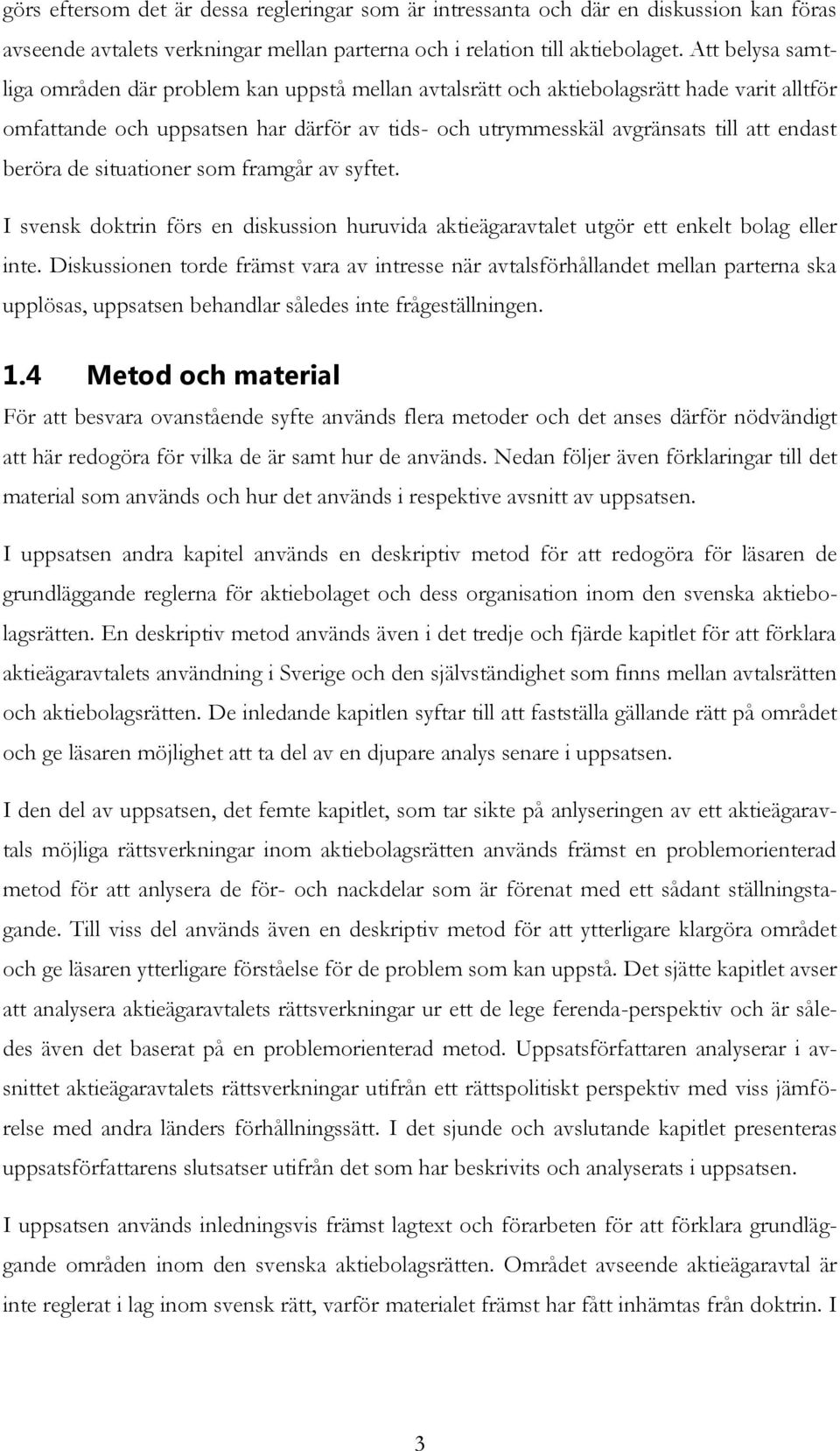 beröra de situationer som framgår av syftet. I svensk doktrin förs en diskussion huruvida aktieägaravtalet utgör ett enkelt bolag eller inte.