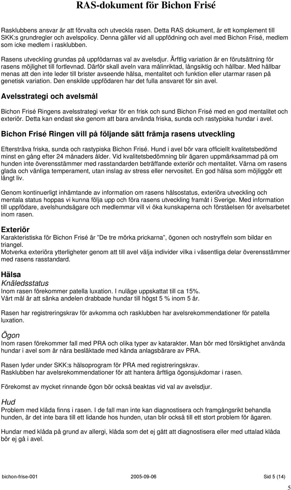 Ärftlig variation är en förutsättning för rasens möjlighet till fortlevnad. Därför skall aveln vara målinriktad, långsiktig och hållbar.
