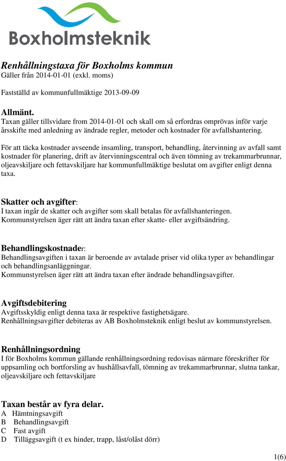 För att täcka kostnader avseende insamling, transport, behandling, återvinning av avfall samt kostnader för planering, drift av återvinningscentral och även tömning av trekammarbrunnar,