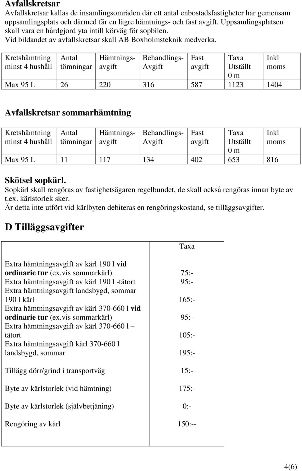 Kretshämtning minst 4 hushåll Antal Behandlings- Avgift Fast avgift Max 95 L 26 220 316 587 1123 1404 Avfallskretsar sommarhämtning Kretshämtning minst 4 hushåll Antal Behandlings- Avgift Fast avgift