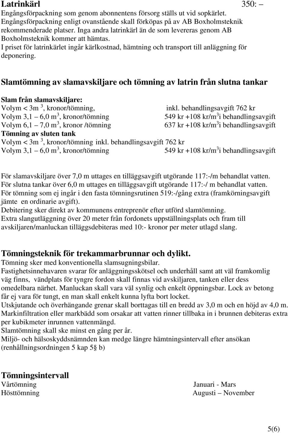 Slamtömning av slamavskiljare och tömning av latrin från slutna tankar Slam från slamavskiljare: Volym < 3m 3, kronor/tömning, inkl.