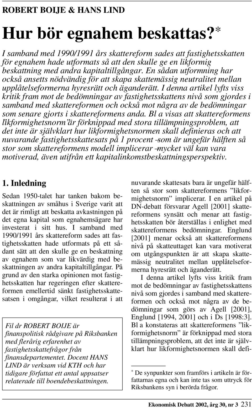 En sådan utformning har också ansetts nödvändig för att skapa skattemässig neutralitet mellan upplåtelseformerna hyresrätt och äganderätt.