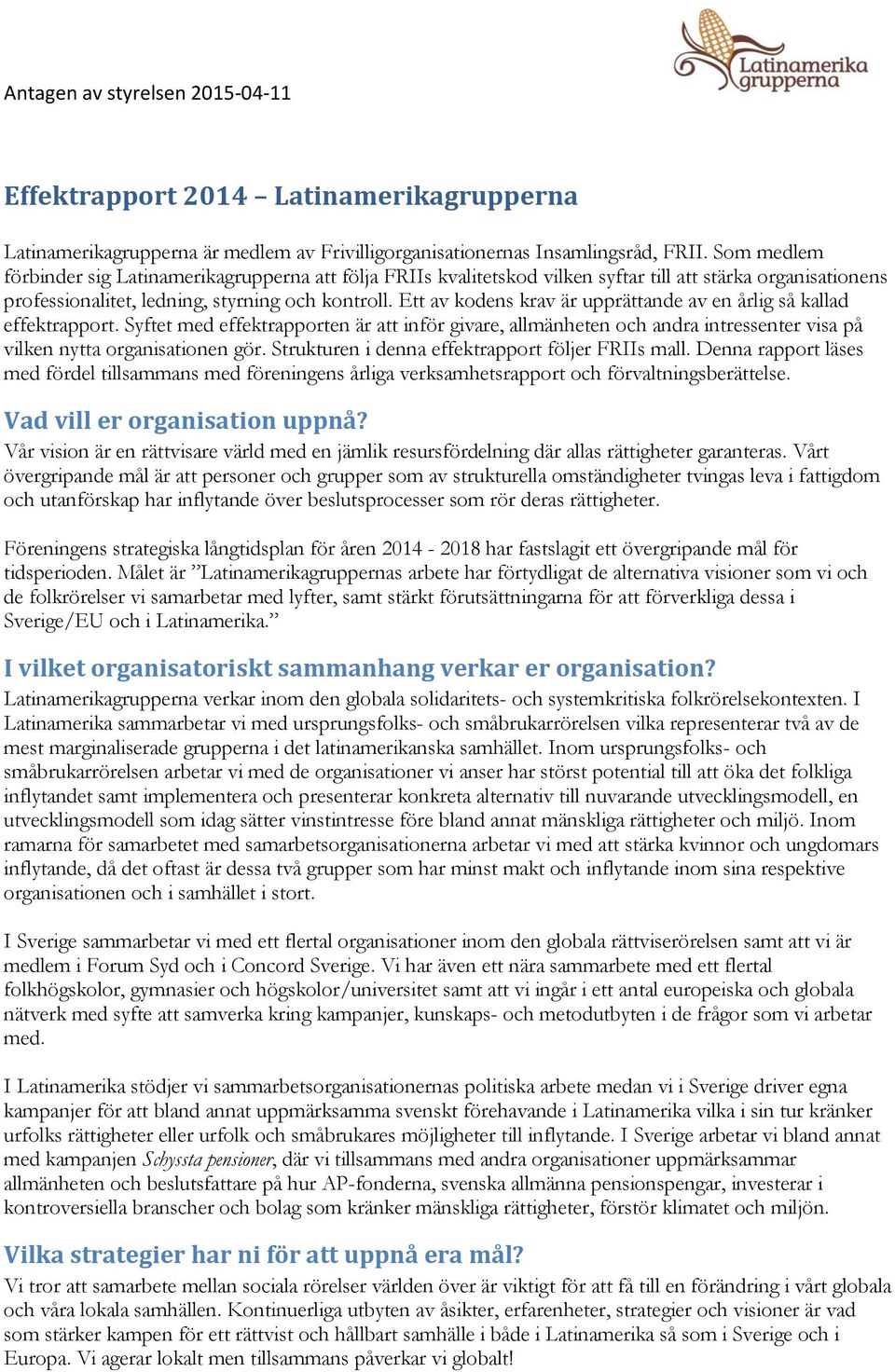 Ett av kodens krav är upprättande av en årlig så kallad effektrapport. Syftet med effektrapporten är att inför givare, allmänheten och andra intressenter visa på vilken nytta organisationen gör.