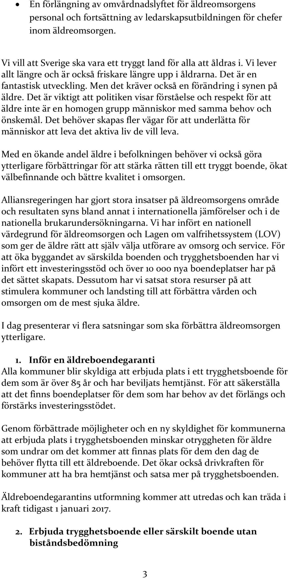 Men det kräver också en förändring i synen på äldre. Det är viktigt att politiken visar förståelse och respekt för att äldre inte är en homogen grupp människor med samma behov och önskemål.