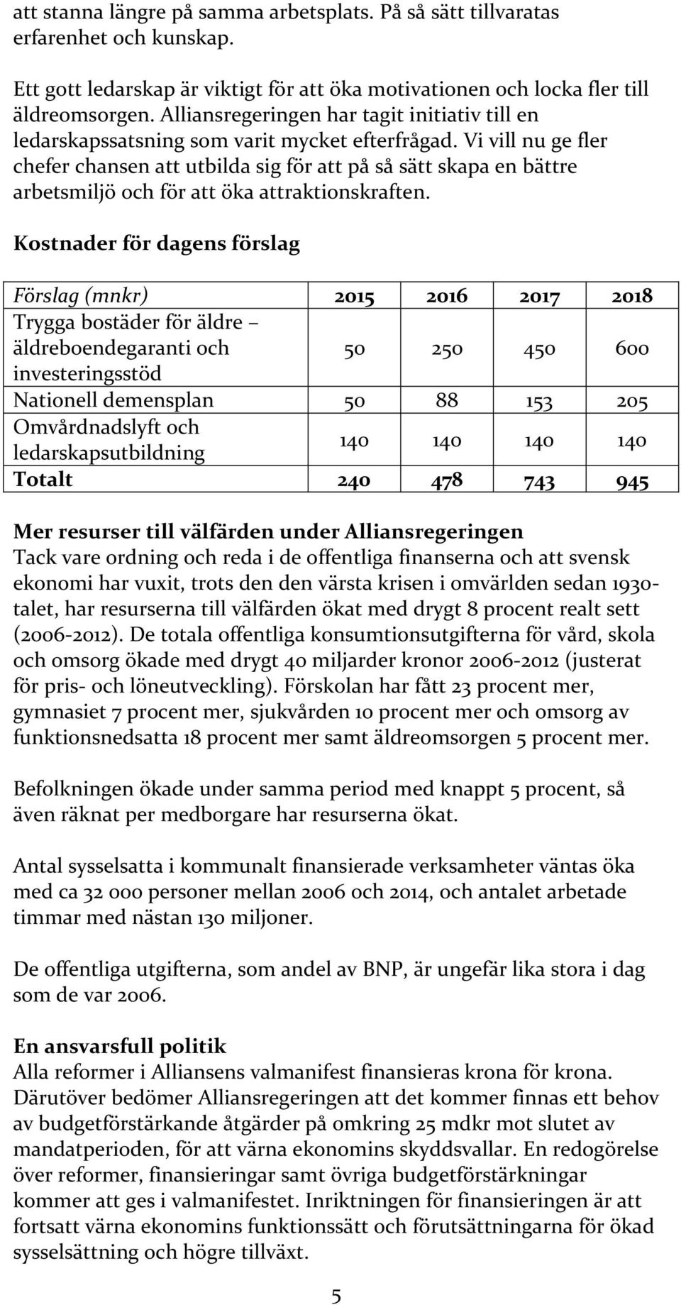 Vi vill nu ge fler chefer chansen att utbilda sig för att på så sätt skapa en bättre arbetsmiljö och för att öka attraktionskraften.