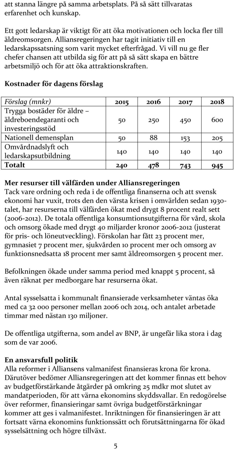 Vi vill nu ge fler chefer chansen att utbilda sig för att på så sätt skapa en bättre arbetsmiljö och för att öka attraktionskraften.