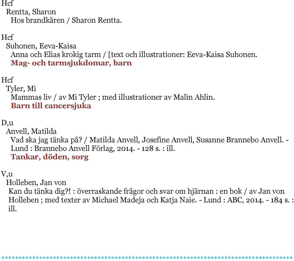 / Matilda Anvell, Josefine Anvell, Susanne Brannebo Anvell. - Lund : Brannebo Anvell Förlag, 2014. - 128 s. : ill. Tankar, döden, sorg V,u Holleben, Jan von Kan du tänka dig?