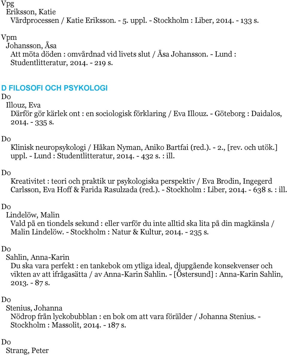 Klinisk neuropsykologi / Håkan Nyman, Aniko Bartfai (red.). - 2., [rev. och utök.] uppl. - Lund : Studentlitteratur, 2014. - 432 s. : ill.