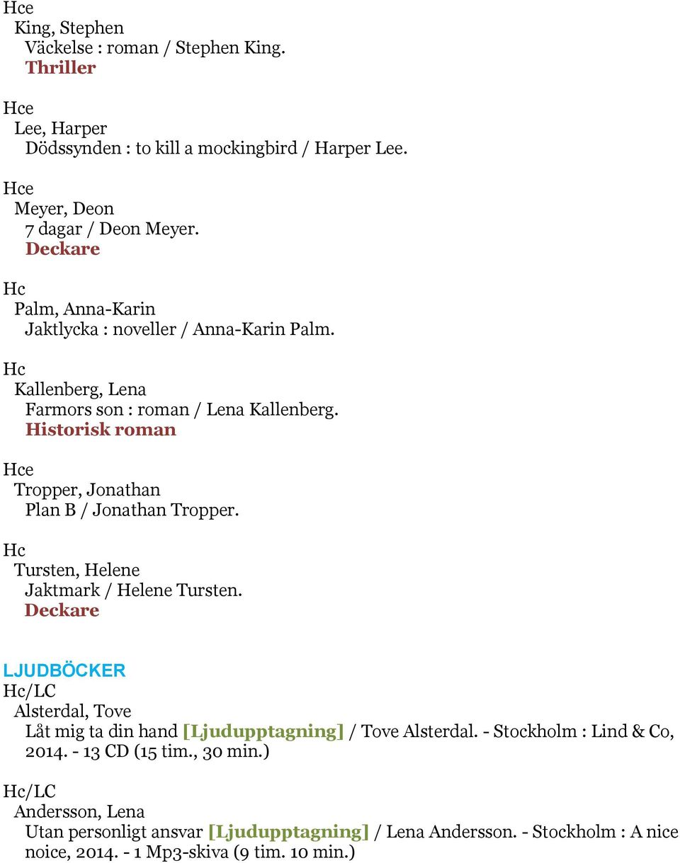 Historisk roman Hce Tropper, Jonathan Plan B / Jonathan Tropper. Hc Tursten, Helene Jaktmark / Helene Tursten.