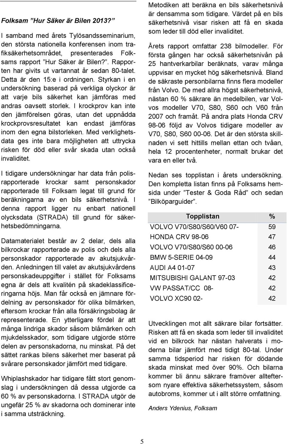 Styrkan i en undersökning baserad på verkliga olyckor är att varje bils säkerhet kan jämföras med andras oavsett storlek.