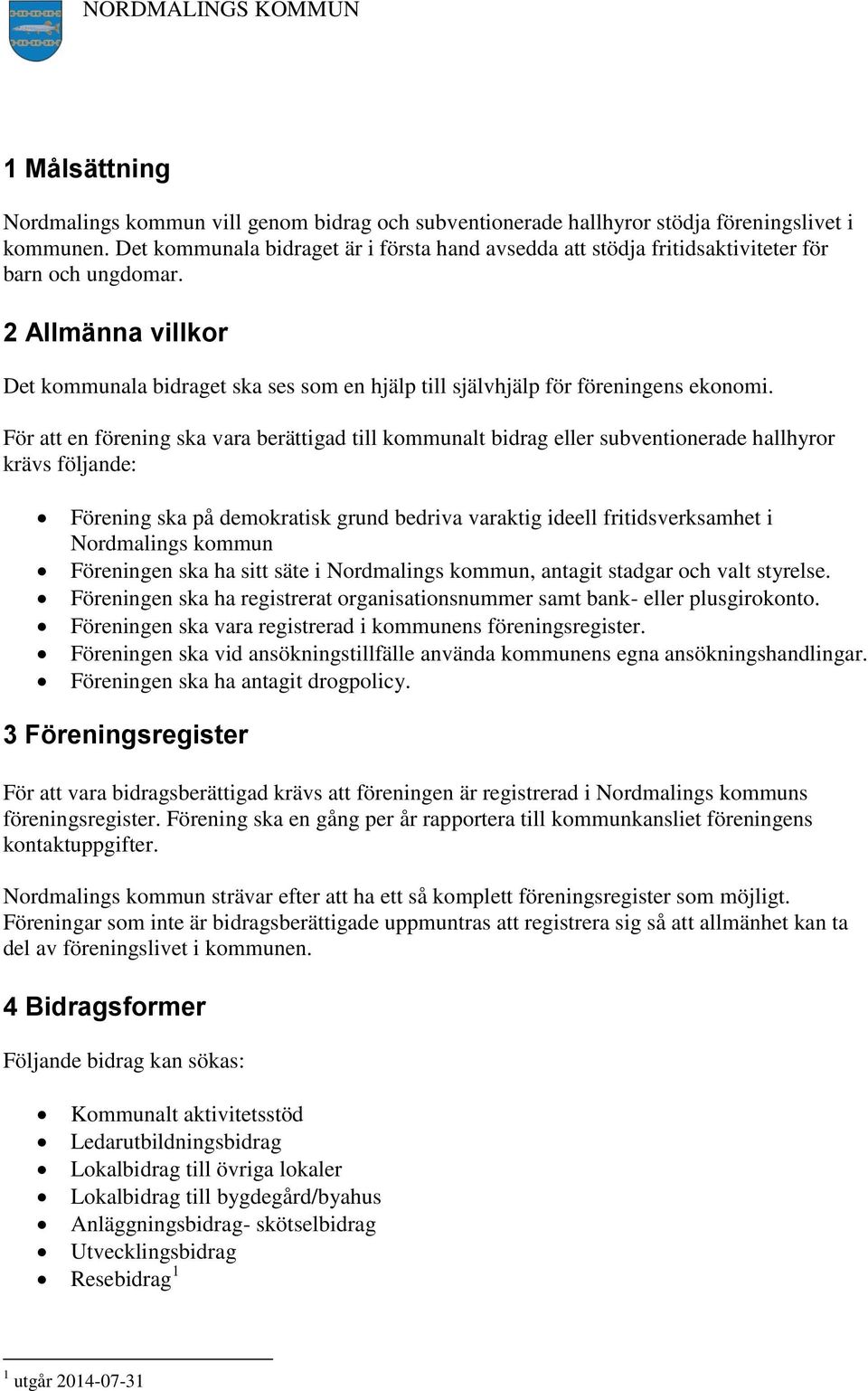 2 Allmänna villkor Det kommunala bidraget ska ses som en hjälp till självhjälp för föreningens ekonomi.