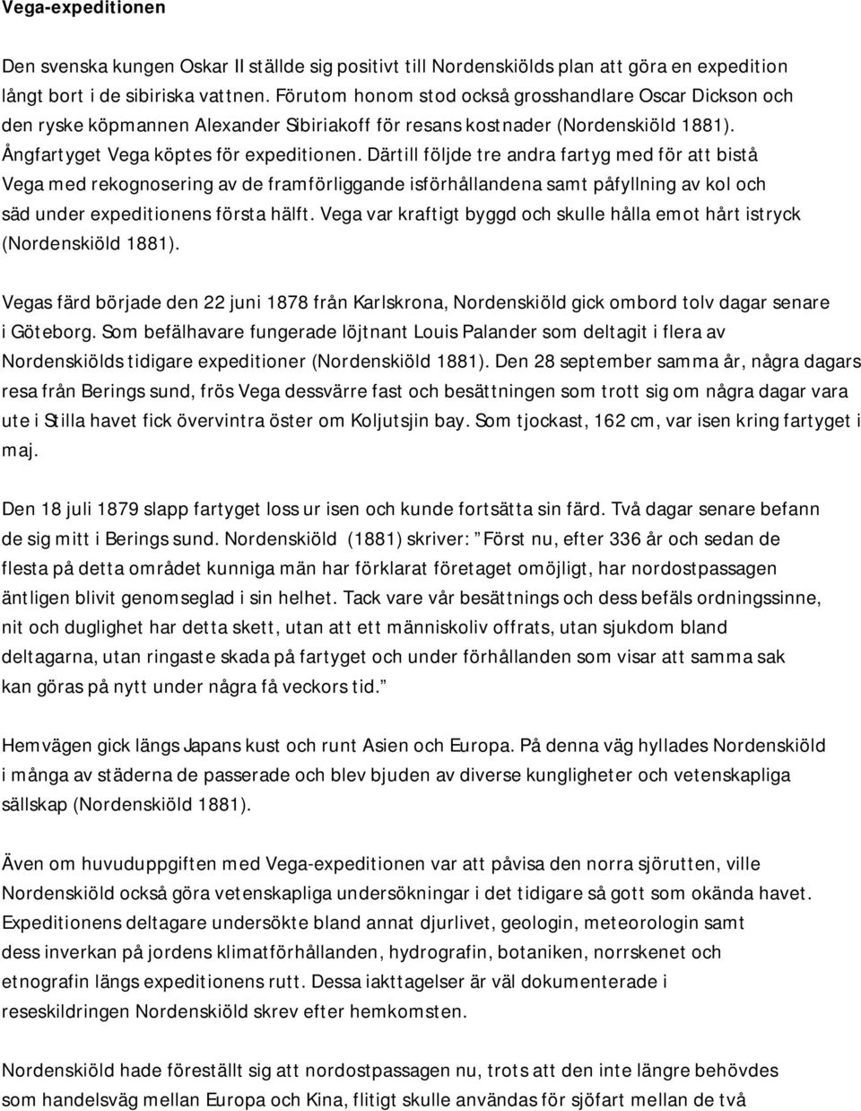 Därtill följde tre andra fartyg med för att bistå Vega med rekognosering av de framförliggande isförhållandena samt påfyllning av kol och säd under expeditionens första hälft.