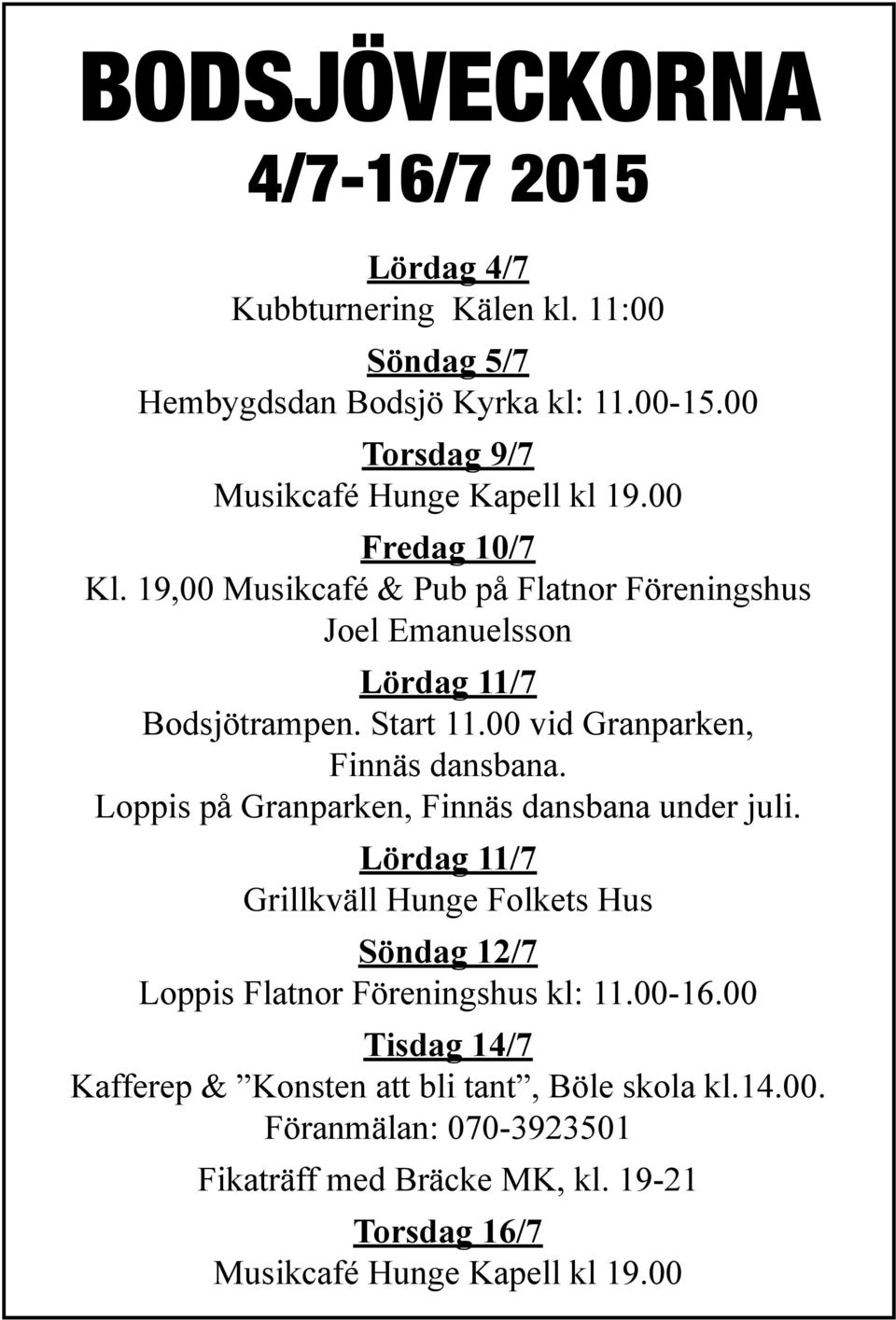 Start 11.00 vid Granparken, Finnäs dansbana. Loppis på Granparken, Finnäs dansbana under juli.