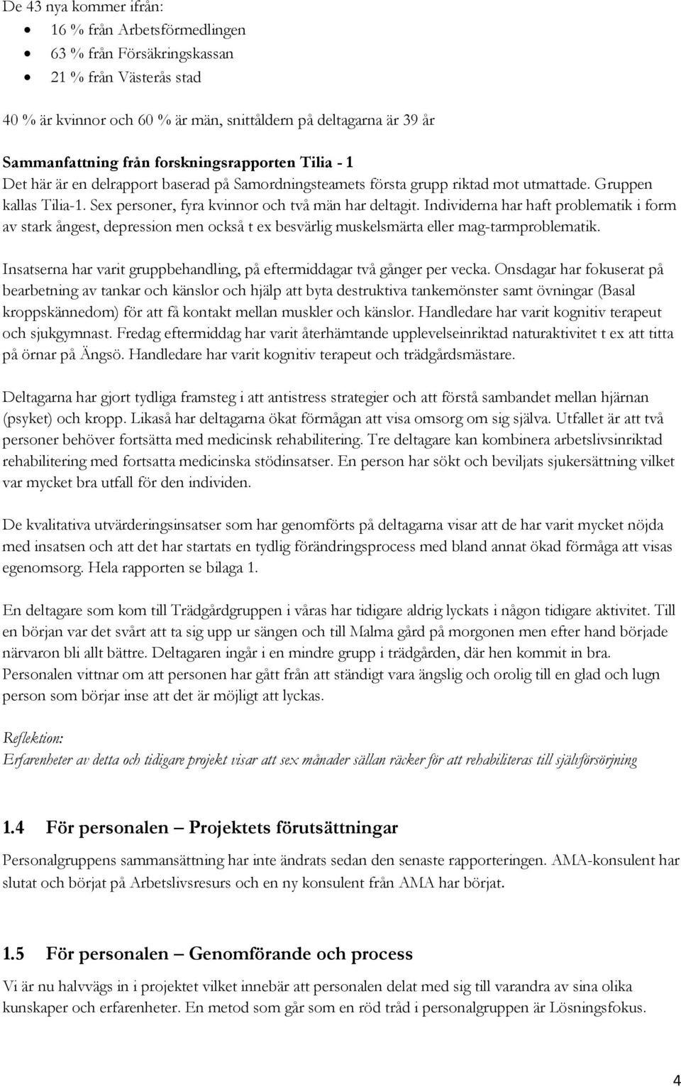 Individerna har haft problematik i form av stark ångest, depression men också t ex besvärlig muskelsmärta eller mag-tarmproblematik.