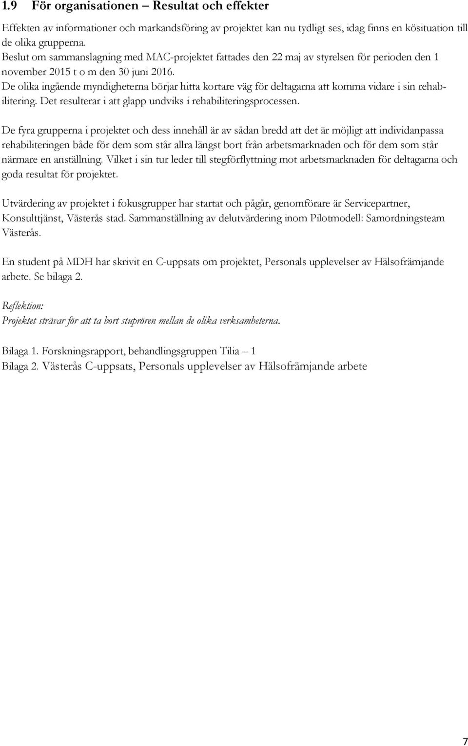 De olika ingående myndigheterna börjar hitta kortare väg för deltagarna att komma vidare i sin rehabilitering. Det resulterar i att glapp undviks i rehabiliteringsprocessen.