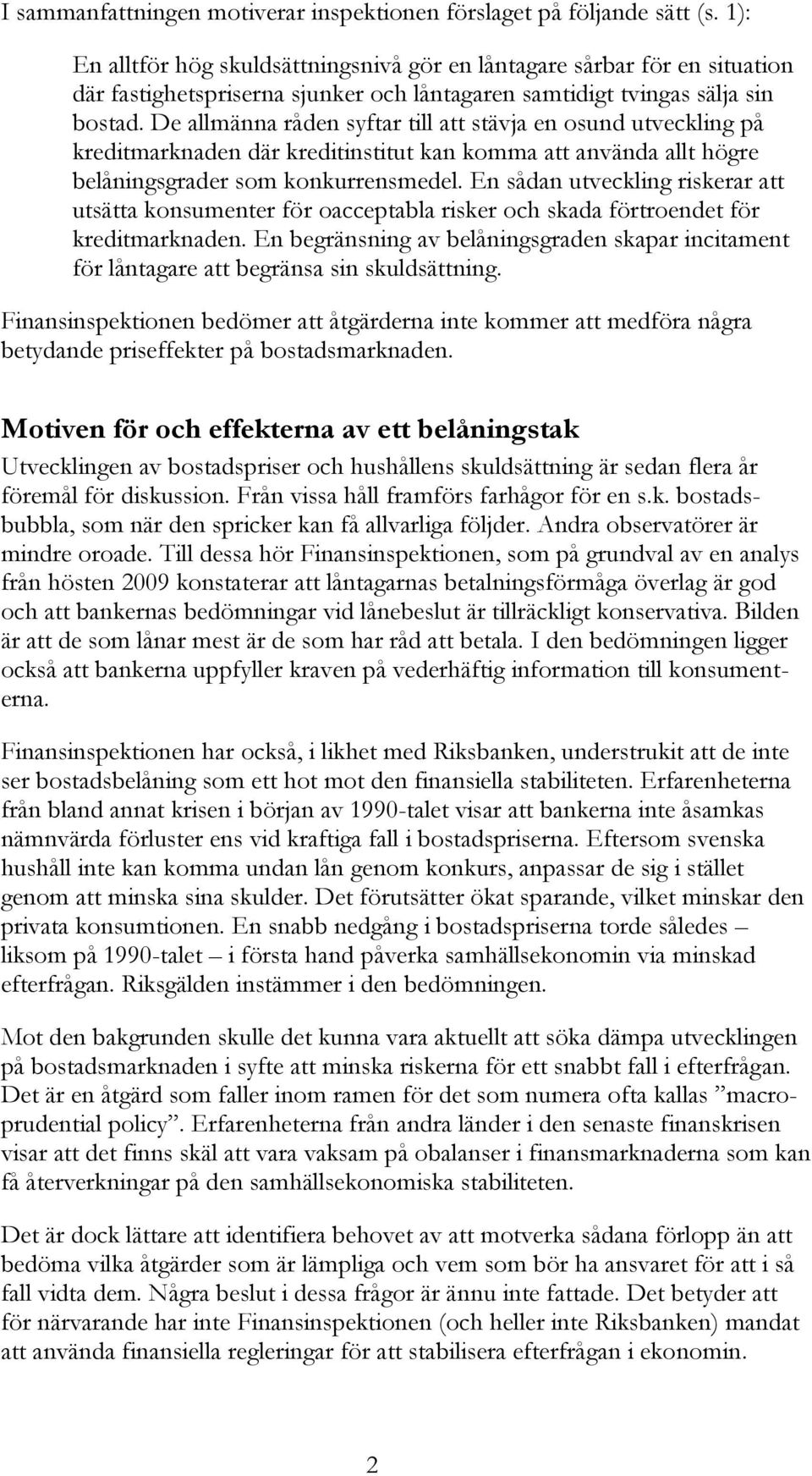 De allmänna råden syftar till att stävja en osund utveckling på kreditmarknaden där kreditinstitut kan komma att använda allt högre belåningsgrader som konkurrensmedel.