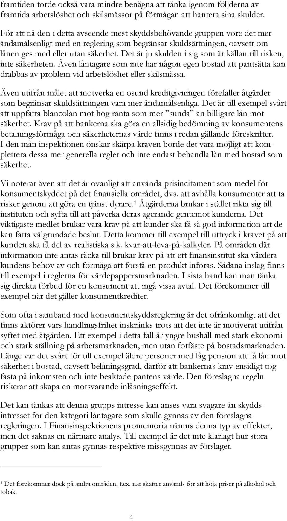 Det är ju skulden i sig som är källan till risken, inte säkerheten. Även låntagare som inte har någon egen bostad att pantsätta kan drabbas av problem vid arbetslöshet eller skilsmässa.