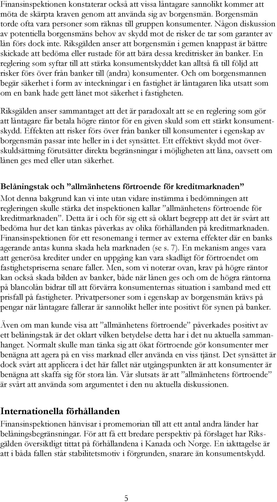 Riksgälden anser att borgensmän i gemen knappast är bättre skickade att bedöma eller rustade för att bära dessa kreditrisker än banker.